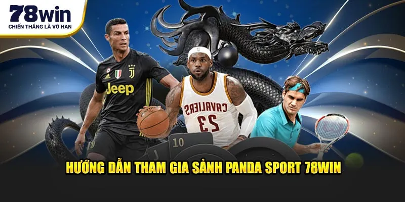 PANDA Sports 78win - Cá Cược Đa Dạng, Tỷ Lệ Cược Hấp Dẫn 3 Hướng dẫn tham gia sảnh Panda Sports 78WIN